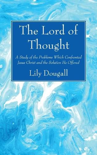 Cover image for The Lord of Thought: A Study of the Problems Which Confronted Jesus Christ and the Solution He Offered