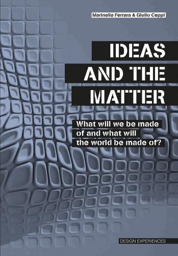 Cover image for Ideas and the Matter: What Will We Be Made Of and What Will the World Be Made Of?