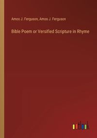 Cover image for Bible Poem or Versified Scripture in Rhyme