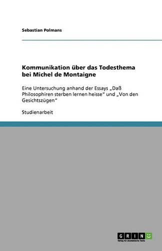 Cover image for Kommunikation uber das Todesthema bei Michel de Montaigne: Eine Untersuchung anhand der Essays  Dass Philosophiren sterben lernen heisse  und  Von den Gesichtszugen