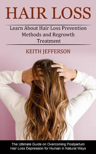 Cover image for Hair Loss: Learn About Hair Loss Prevention Methods and Regrowth Treatment (The Ultimate Guide on Overcoming Postpartum Hair Loss Depression for Human in Natural Ways)