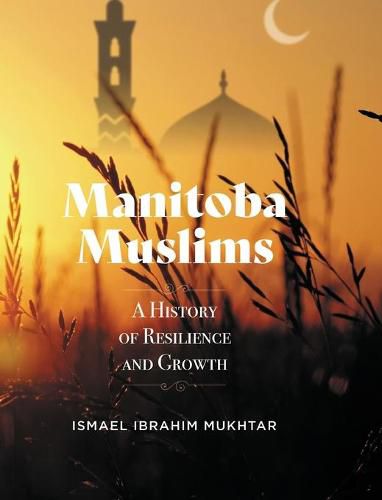 Cover image for Manitoba Muslims: A History of Resilience and Growth