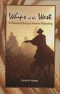 Cover image for Whips of the West: An Illustrated History of American Whipmaking
