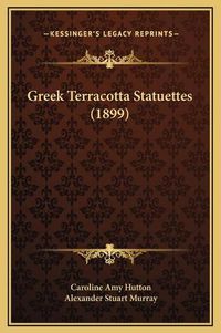 Cover image for Greek Terracotta Statuettes (1899)