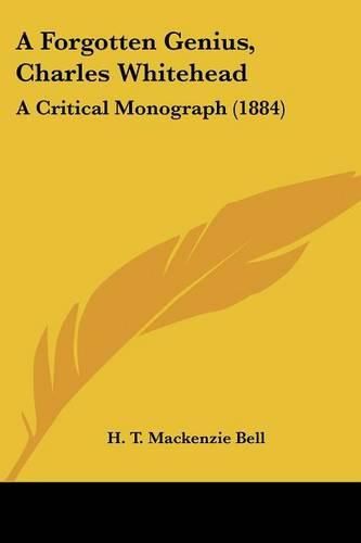 A Forgotten Genius, Charles Whitehead: A Critical Monograph (1884)