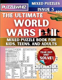 Cover image for The Ultimate World Wars 1 & 2 Mixed Puzzle Book for Kids, Teens, and Adults