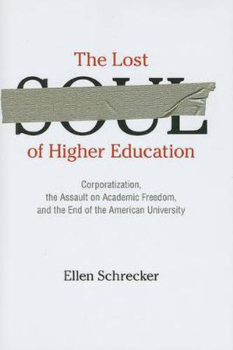 Cover image for The Lost Soul of Higher Education: Corporatization, the Assault on Academic Freedom, and the End of the American University