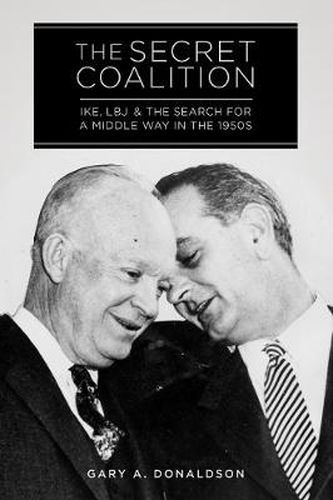 Cover image for The Secret Coalition: Ike, LBJ, and the Search for a Middle Way in the 1950s