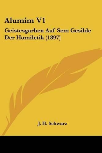Cover image for Alumim V1: Geistesgarben Auf Sem Gesilde Der Homiletik (1897)