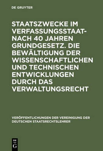 Staatszwecke im Verfassungsstaat - nach 40 Jahren Grundgesetz. Die Bewaltigung der wissenschaftlichen und technischen Entwicklungen durch das Verwaltungsrecht