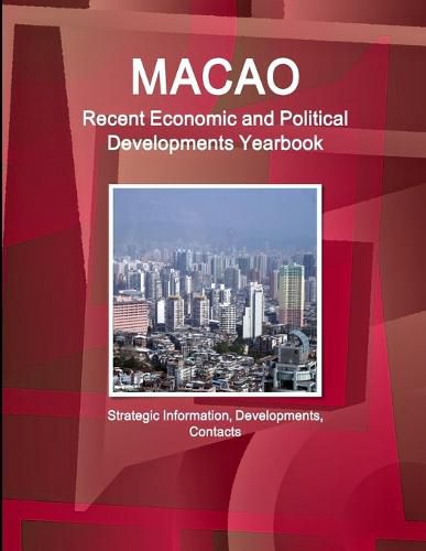 Cover image for Macao Recent Economic and Political Developments Yearbook - Strategic Information, Developments, Contacts