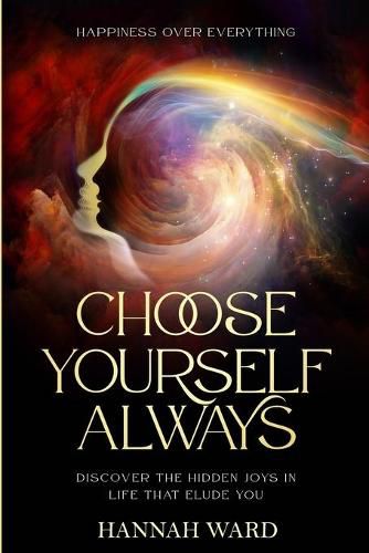 Cover image for Happiness Over Everything: Choose Yourself Always - Discover The Hidden Wonders of Looking Within and Finding Peace