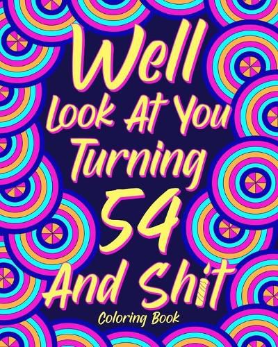 Cover image for Well Look at You Turning 54 and Shit