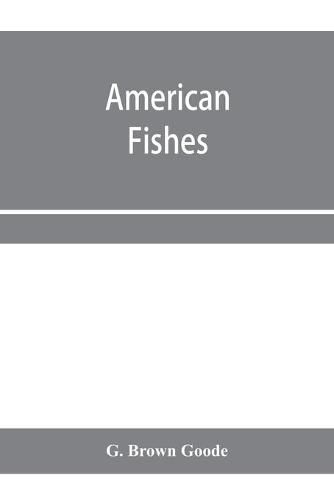 American fishes; a popular treatise upon the game and food fishes of North America, with especial reference to habits and methods of capture