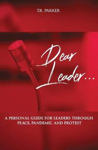 Cover image for Dear Leader: A Personal Guide For Leaders Through Peace, Pandemic, and Protest