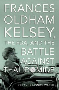 Cover image for Frances Oldham Kelsey, the FDA, and the Battle against Thalidomide