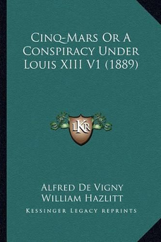 Cover image for Cinq-Mars or a Conspiracy Under Louis XIII V1 (1889) Cinq-Mars or a Conspiracy Under Louis XIII V1 (1889)