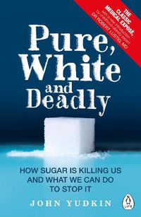 Cover image for Pure, White and Deadly: How Sugar Is Killing Us and What We Can Do to Stop It