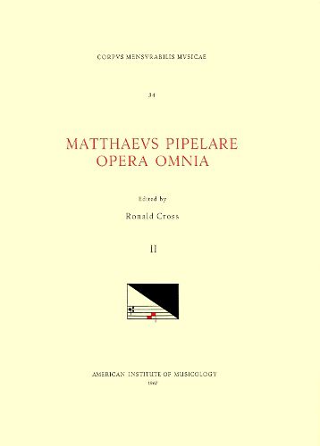 Cover image for CMM 34 Mathaeus Pipelare (D. Shortly After 1500), Opera Omnia, Edited by Ronald Cross in 3 Volumes. Vol. II Credo de Sancto Johanne Evangelista, Missa de Feria, Missa Dicit Dominus: Nihil Tuleritis in Via, Missa Floruit Egregius Infans Livinus in Actis, M