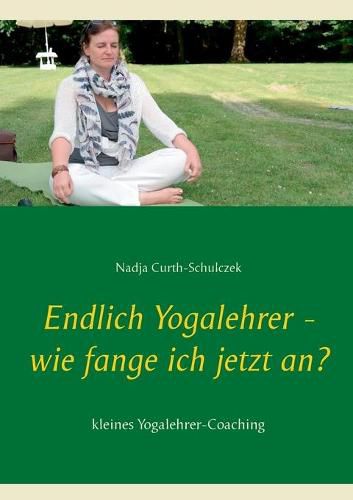 Cover image for Endlich Yogalehrer - wie fange ich jetzt an?: kleines Yogalehrer-Coaching