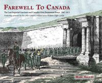 Cover image for Farewell To Canada: The Last Imperial Garrison and Canada's First Permanent Force 1867-1871. Featuring artwork by the 19th Century soldier/artist William Ogle Carlile.