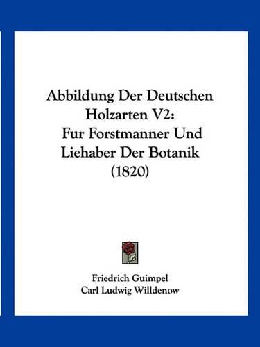 Abbildung Der Deutschen Holzarten V2: Fur Forstmanner Und Liehaber Der Botanik (1820)