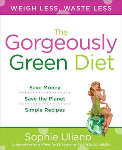 The Gorgeously Green Diet: Weigh Less, Waste Less
