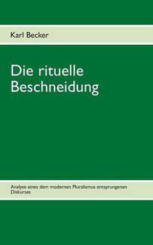 Cover image for Die rituelle Beschneidung: Analyse eines dem modernen Pluralismus entsprungen Diskurses