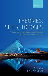 Cover image for Theories, Sites, Toposes: Relating and studying mathematical theories through topos-theoretic 'bridges