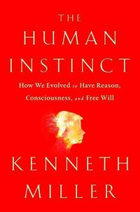 Cover image for The Human Instinct: How We Evolved to Have Reason, Consciousness, and Free Will