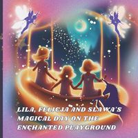 Cover image for Lila, Felicja and Slawa's Magical Day on the Enchanted Playground
