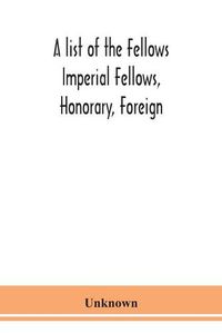 Cover image for A list of the Fellows Imperial Fellows, Honorary, Foreign. Corresponding Members and Medallists of the Zoological Society of London Corrected to April 30th 1924