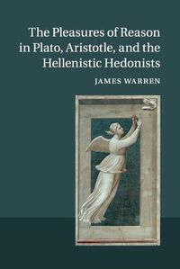 Cover image for The Pleasures of Reason in Plato, Aristotle, and the Hellenistic Hedonists