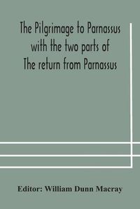 Cover image for The pilgrimage to Parnassus with the two parts of The return from Parnassus. Three comedies performed in St. John's college, Cambridge, A.D. 1597-1601.