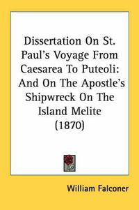 Cover image for Dissertation on St. Paul's Voyage from Caesarea to Puteoli: And on the Apostle's Shipwreck on the Island Melite (1870)