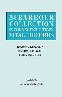 Cover image for The Barbour Collection of Connecticut Town Vital Records. Volume 8: Danbury 1685-1847, Darien 1820-1851, Derby 1655-1852