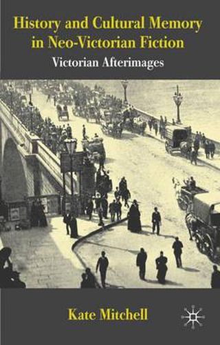 Cover image for History and Cultural Memory in Neo-Victorian Fiction: Victorian Afterimages