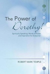 Cover image for The Power of Dorothy!: Spiritually Speaking: Words of Power and Inspiration for Everyone!