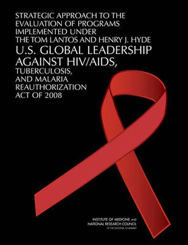 Strategic Approach to the Evaluation of Programs Implemented Under the Tom Lantos and Henry J. Hyde U.S. Global Leadership Against HIV/AIDS, Tuberculosis, and Malaria Reauthorization Act of 2008