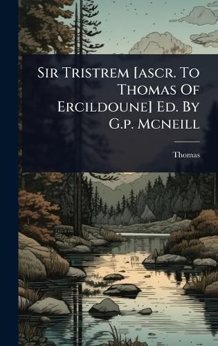 Cover image for Sir Tristrem [ascr. To Thomas Of Ercildoune] Ed. By G.p. Mcneill