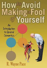 Cover image for How to Avoid Making a Fool of Yourself: An Introduction to General Semantics