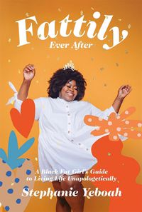 Cover image for Fattily Ever After: A Black Fat Girl's Guide to Living Life Unapologetically