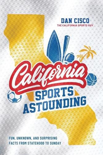 Cover image for California Sports Astounding: Fun, Unknown, and Surprising Facts from Statehood to Sunday