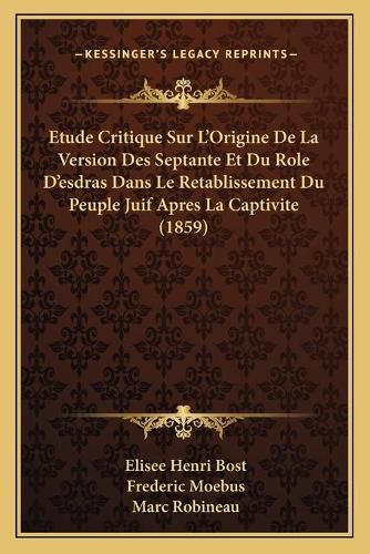 Etude Critique Sur L'Origine de La Version Des Septante Et Du Role D'Esdras Dans Le Retablissement Du Peuple Juif Apres La Captivite (1859)