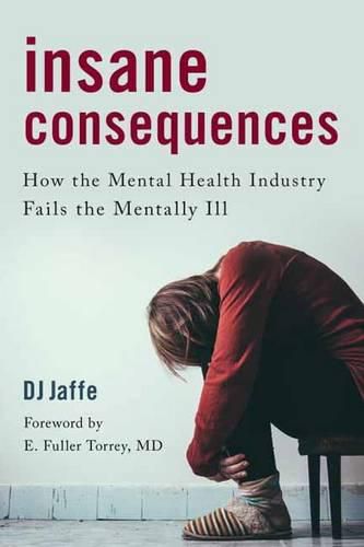 Cover image for Insane Consequences: How the Mental Health Industry Fails the Mentally Ill