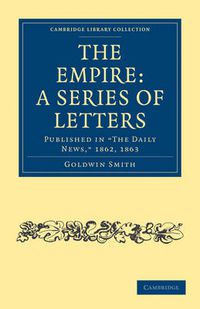 Cover image for The Empire: A Series of Letters: Published in 'The Daily News', 1862, 1863