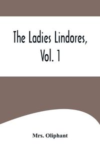 Cover image for The Ladies Lindores, Vol. 1