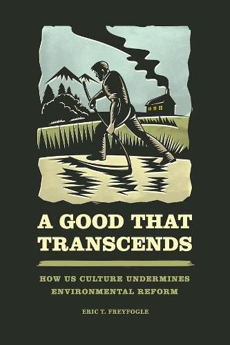 Cover image for A Good That Transcends: How US Culture Undermines Environmental Reform