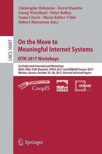 On the Move to Meaningful Internet Systems. OTM 2017 Workshops: Confederated International Workshops, EI2N, FBM, ICSP, Meta4eS, OTMA 2017 and ODBASE Posters 2017, Rhodes, Greece, October 23-28, 2017, Revised Selected Papers