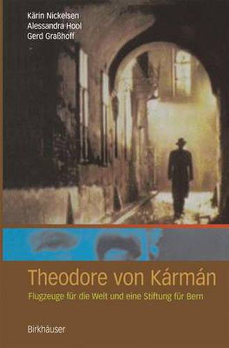 Theodore Von Karman: Flugzeuge Fur Die Welt Und Eine Stiftung Fur Bern